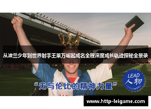 从波兰少年到世界射手王莱万崛起成名全程深度成长轨迹探秘全景录