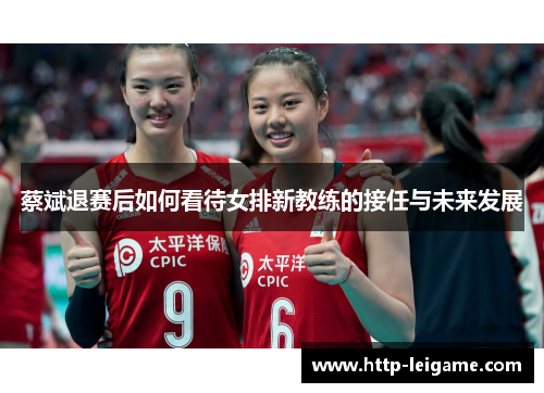 蔡斌退赛后如何看待女排新教练的接任与未来发展 蔡斌退赛后如何看待女排新教练的接任与未来发展
