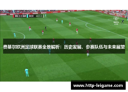 费基尔欧洲足球联赛全景解析:历史发展、参赛队伍与未来展望 费基尔欧洲足球联赛全景解析:历史发展、参赛队伍与未来展望