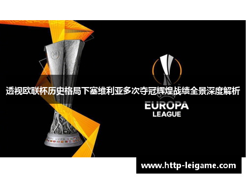 透视欧联杯历史格局下塞维利亚多次夺冠辉煌战绩全景深度解析