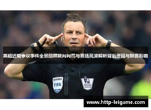 英超近期争议事件全景回顾裁判判罚与赛场风波解析背后原因与联赛影响 英超近期争议事件全景回顾裁判判罚与赛场风波解析背后原因与联赛影响