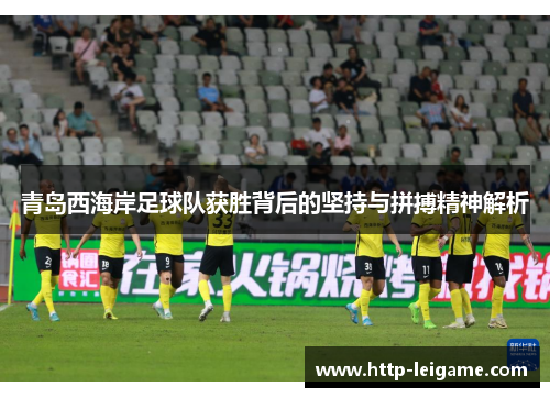 青岛西海岸足球队获胜背后的坚持与拼搏精神解析